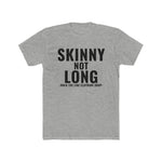 Skinny not Long T-Shirt