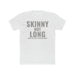 Skinny not Long Unisex T-Shirt