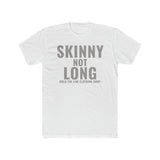 Skinny not Long Unisex T-Shirt