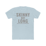 Skinny not Long Unisex T-Shirt