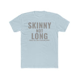 Skinny not Long Unisex T-Shirt