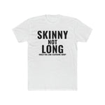 Skinny not Long T-Shirt