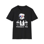 Trump Missed Me Unisex T-Shirt